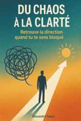 Du Chaos à la Clarté: Retrouve la direction quand tu te sens bloqué (French Edition) cover image