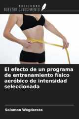 El efecto de un programa de entrenamiento físico aeróbico de intensidad seleccionada (Spanish Edition) cover image