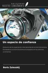 Un espacio de confianza: Evolución de la cooperación internacional de la Unión Económica Euroasiática La Unión Económica Euroasiática en los distintos continentes (Spanish Edition) cover image