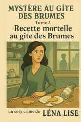 Mystère au gîte des Brumes – Tome 3 : Recette mortelle au gîte des Brumes: Un cosy crime gourmand et intime, à savourer avec une tasse de thé… et un sablé maison. (French Edition) cover image