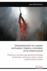 Desempolvando los cuerpos archivados, frágiles y olvidados en el sistema penal: Prácticas y sentidos que personas privadas de libertad construyen cómo, cuándo y desde dónde pueden (Spanish Edition) cover image