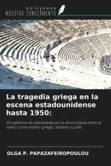La tragedia griega en la escena estadounidense hasta 1950:: Un epítome de identidades en la encrucijada entre el teatro comunitario griego, italiano y judío (Spanish Edition) cover image