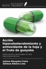 Acción hipocolesterolemiante y antioxidante de la hoja y el fruto de guayaba: Estrés oxidativo y perfil lipídico en ratas hipercolesterolémicas (Spanish Edition) cover image