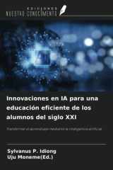 Innovaciones en IA para una educación eficiente de los alumnos del siglo XXI: Transformar el aprendizaje mediante la inteligencia artificial (Spanish Edition) cover image