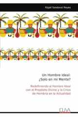 Un Hombre Ideal: ¿Solo en mi Mente?: Redefiniendo al Hombre Ideal con el Propósito Divino y la Crisis de Hombría en la Actualidad (Spanish Edition) cover image