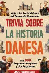 Trivia Sobre la Historia Danesa: Viaje a Las Profundidades Del Pasado de Dinamarca Con 500 Preguntas Intrigantes Y Sus Respuestas cover image