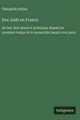 Des Juifs en France De leur état moral et politiques depuis les premiers temps de la monarchie jusqu’a nos jours cover image