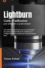LIGHTBURN Guide d'utilisation pour débutants et professionnels: Une référence technique pour la planification de projets, les paramètres de matériaux, ... et le flux de travail laser (French Edition) cover image