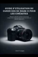 Guide D'utilisation Du Canon Eos R5 Mark Ii Pour Les Cinéastes: Maîtriser la vidéo 8K, l'autofocus avancé et les configurations cinématographiques ... et vidéastes indépendants (French Edition) cover image