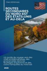 Routes secondaires du nord-est des États-Unis et au-delà: Un guide de voyage vers des villes emblématiques, des promenades dans les feuillages ... tranquilles du nord-est (French Edition) cover image