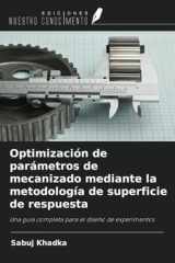 Optimización de parámetros de mecanizado mediante la metodología de superficie de respuesta: Una guía completa para el diseño de experimentos (Spanish Edition) cover image