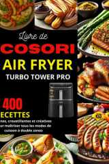 Livre de COSORI Air Fryer Turbo Tower Pro: 400 recettes saines, croustillantes et créatives pour maîtriser tous les modes de cuisson à double zones (French Edition) cover image