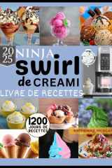NINJA swirl de Creami LIVRE DE RECETTES: 1 200 jours de recettes glacées irrésistibles et riches en protéines : glaces, gelato, sorbets et plus encore avec votre Ninja Swirl (French Edition) cover image