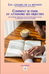 COMMENT SE FIXER ET ATTEINDRE SES OBJECTIFS: Une méthode simple pour passer de l'intention à l'action et transformer vos rêves en réalité (Les ateliers de la réussite) (French Edition) cover image