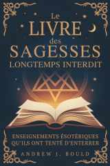 Le Livre des Sagesses, longtemps interdit: Enseignements ésotériques qu’ils ont tenté d’enterrer (French Edition) cover image
