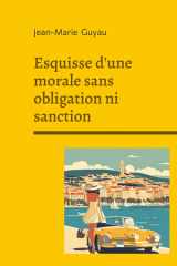 Esquisse d'une morale sans obligation ni sanction: Exploration philosophique de l'éthique individuelle, de la morale sans contrainte et de la vie intérieure cover image