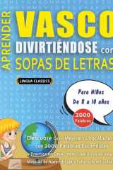 APRENDER VASCO DIVIRTIÉNDOSE CON SOPAS DE LETRAS - Para Niños de 8 a 10 años - Descubre Cómo Mejorar tu Vocabulario con 2000 Palabras Escondidas y Practica en Casa - 100 Cuadrículas de Juego - Material de Aprendizaje y Folleto de Actividades cover image