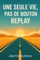 Une seule Vie, pas de bouton Replay: 15 étapes pour retrouver l’audace, créer ton plan de vie et savourer chaque instant (French Edition) cover image