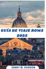 GUÍA DE VIAJE ROMA 2025: "Explora la Ciudad Eterna en 2025: una experiencia única para viajeros solitarios, parejas enamoradas y familias que ... crean recuerdos duraderos" (Spanish Edition) cover image
