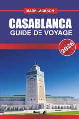 CASABLANCA GUIDE DE VOYAGE 2026: Explorez les quartiers modernes, les souks traditionnels et le littoral atlantique de l'ouest du Maroc (French Edition) cover image