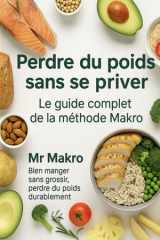 Perdre du poids sans se priver – Le guide complet de la méthode Makro: Le guide simple, accessible et complet pour comprendre les macros, créer ton ... du poids sans frustration. (French Edition) cover image