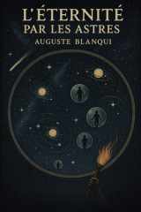 L’Éternité par les astres: Hypothèse astronomique | Édition originale et intégrale comprenant également une biographie d'Auguste Blanqui | Exploration ... et des destinées humaines (French Edition) cover image
