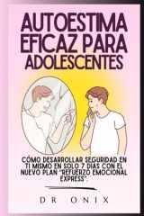 AUTOESTIMA EFICAZ PARA ADOLESCENTES: Cómo desarrollar seguridad en ti mismo en SOLO 7 DÍAS con el NUEVO plan “Refuerzo Emocional Express”. (Spanish Edition) cover image
