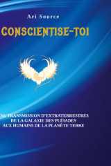 Conscientise-toi: Une transmission d'extraterrestres de la galaxie des pleiades aux humains de la planète terre cover image
