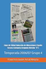 Ligas de Fútbol Colección de Alineaciones España Tercera Categoría (Segunda División “B”): Temporada 2006/07 Grupo 4 (España Alineaciones: Segunda ... - Segunda Grupo B (1929)) (Spanish Edition) cover image