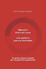 "Maestro" Paco de Lucía: una guitarra para la eternidad: Su genio musical contado por un guitarrista apasionado (Spanish Edition) cover image