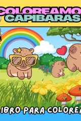 COLOREAMOS CAPIBARAS: Capibaras para Colorear: Aventuras Adorables en Todos los Lugares. El Gran Libro de Capibaras: Relájate y Colorea estas ... el campo, la montaña y más. (Spanish Edition) cover image