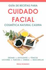 Guía De Recetas Para Cuidado Facial: Cosmética Natural Casera: Ubtanes, Exfoliantes, Tónicos, Lociones, Parches, Cremas Y Mascarillas Caseras Para ... La Piel Del Rostro (Spanish Edition) cover image