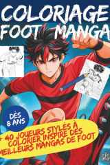 Coloriage foot Manga: +40 joueurs stylés à colorier – Inspiré des meilleurs mangas de foot ! Coloriage foot manga pour enfants inspiré des meilleurs ... football et mangas de foot (French Edition) cover image