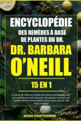 ENCYCLOPÉDIE DES REMÈDES À BASE DE PLANTES DU DR. BARBARA O’NEILL – 15 EN 1: Le guide de référence ultime des plantes médicinales avec des remèdes ... pour plus de 100 maux cou (French Edition) cover image
