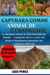 Capybara Comme Animal de Compagnie - Le Rongeur Géant le Plus Détendu du Monde - Comment élever, créer des liens et légalement posséder un capybara chez soi cover image