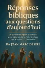 Réponses bibliques aux questions d’aujourd’hui: Un guide théologique et pastoral pour comprendre la vérité biblique face aux défis contemporains (French Edition) cover image