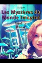 Les Mystères du Monde Imaginé: Tome 1 : La Créature (French Edition) cover image