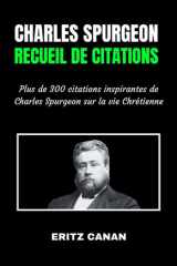 CHARLES SPURGEON Recueil de citations - Plus de 300 citations inspirantes de Charles Spurgeon sur la vie Chrétienne cover image