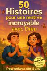 50 histoires pour une rentrée incroyable avec Dieu: Des petites histoires pour transmettre les valeurs chrétiennes avec douceur, à la maison ou au caté (French Edition) cover image