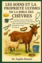 Les Soins Et La Propriété Ultimes de la Bible Des Chèvres Le guide des chèvres Homestead - Élevage des chèvres laitières et de boucherie, traite, reproduction, logement, alimentation et santé du troupeau cover image