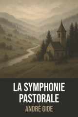 La Symphonie pastorale d'André Gide avec Biographie de l'Auteur - Édition Originale et Intégrale: Roman classique français - Chef-d'œuvre de la ... complète de l'auteur (French Edition) cover image