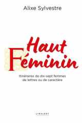 Haut féminin: itinéraires de dix-sept femmes de lettres ou de caractère cover image