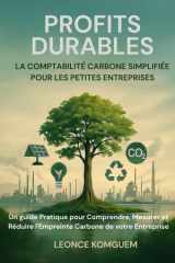 Profits Durables : La Comptabilité Carbone Simplifiée pour les Petites Entreprises: Un Guide Essentiel pour les TPE, PME et Entrepreneurs ... | GES | 6 x 9 po, 134 pages (French Edition) cover image