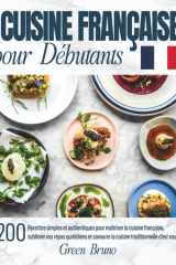 Livre De CUISINE FRANÇAISE pour Débutants: 200 Recettes simples et authentiques pour maîtriser la cuisine française, sublimer vos repas quotidiens et ... traditionnelle chez vous (French Edition) cover image