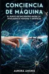 Conciencia de Máquina - El Punto de Encuentro entre la Inteligencia Humana y Artificial cover image