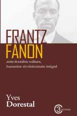 Frantz Fanon - anticolonialiste militant, humaniste révolutionnaire intégral cover image