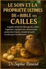 Le Soin Et La Propriété Ultimes de la Bible Des Cailles - Le guide ultime de l'élevage des cailles - Logement, reproduction, alimentation, production d'oeufs, conseils de santé et soins pour les débutants cover image