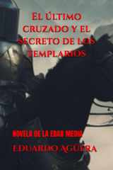 El último cruzado y el secreto de los templarios - Dos historias de las cruzadas, en tiempos de los caballeros templarios. Novela ficción histórica de la Edad Media. Lectores de 13 a 18 años. cover image
