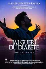 J'AI GUERI DU DIABETE, VOICI COMMENT: "L'histoire vraie d'une libération... et une méthode pour vous" (French Edition) cover image