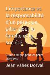 L'importance et la responsabilité d'un père - Un pilier pour la famille et la société Guide biblique pour les pères chrétiens cover image